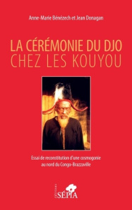 La cérémonie du Djo chez les Kouyou. Essai de reconstruction d'une cosmogonie au nord du Congo-Brazz - Bénézech Anne-Marie ; Donagan Jean