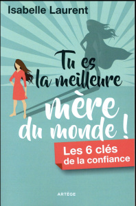 Tu es la meilleure mère du monde ! / Les 6 clés de la confiance - Laurent Isabelle