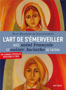 L'art de s'émerveiller avec saint François et sainte Jacinthe de Fatima / Une étonnante spiritualité - Louvencourt Jean François de
