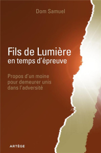 Fils de Lumière en temps d'épreuve. Propos d'un moine pour demeurer unis dans l'adversité - SAMUEL DOM