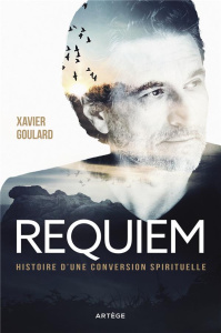 Requiem. Histoire d'une conversion spirituelle - Goulard Xavier ; Rey Dominique