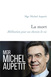 La mort. Méditation pour un chemin de vie - Aupetit Michel