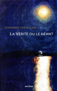 La vérité ou le néant - Castellani Leonardo ; Audouard Erick