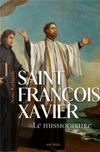 Saint François Xavier. Le missionnaire - Richardt Aimé