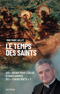 Le temps des saints. Ne soyons pas des chiens muets - Aillet Marc
