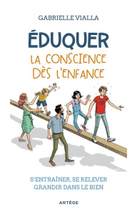 Eduquer la conscience dès l'enfance. S'entraîner, se relever, grandir dans le bien - Vialla Gabrielle