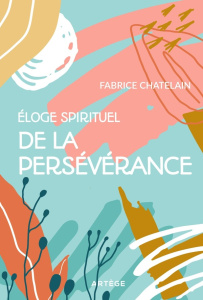 Eloge spirituel de la persévérance - Châtelain Fabrice