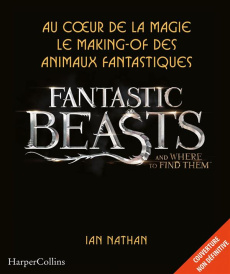 Au coeur de la magie. Le making-of Les Animaux Fantastiques - Nathan Ian ; Redmayne Eddie ; Rosati Marc