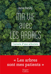 Ma vie avec les arbres. Carnet d'une arboriste - Marsilly Karine