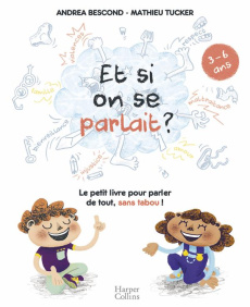 Et si on se parlait ? Le petit livre pour aider les enfants à parler de tout, sans tabou ! (3-6 ans) - Bescond Andréa ; Tucker Mathieu