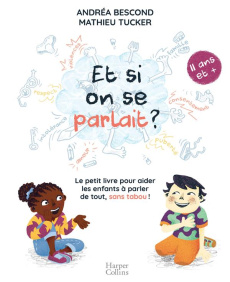 Et si on se parlait ? Le petit livre pour aider les enfants à parler de tout, sans tabou ! (11 ans e - Bescond Andréa ; Tucker Mathieu