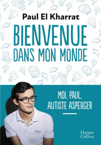 Bienvenue dans mon monde. Moi, Paul, autiste asperger - El Kharrat Paul ; Saubaber Delphine