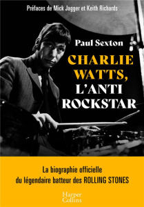 Charlie Watts, l'antirockstar - Sexton Paul ; Richards Keith ; Jagger Mick ; Le Pl