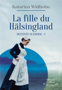 Destinée suédoise/01/La fille du Hälsingland - Widholm Katarina