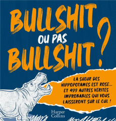 BULLSHIT OU PAS BULLSHIT ? - LA SUEUR DES HIPPOPOTAMES EST ROSE ET 499 AUTRES VERITES IMPROBABLES QU - CARLEY SHANE