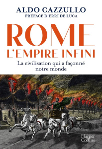 Rome : l'Empire infini. La civilisation qui a façonné notre monde - Cazzullo Aldo ; De Luca Erri ; Lesage Marc