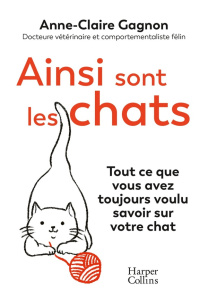 Ainsi sont les chats. Tout ce que vous avez toujours voulu savoir sur votre chat - Gagnon Anne-Claire ; Tsang Cher