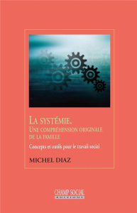 La systémie, une compréhension originale de la famille. Concepts et outils pour le travail social - Diaz Michel