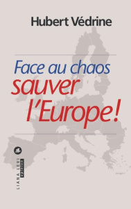 Face au chaos, sauver l'Europe ! - Védrine Hubert