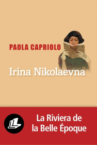 Irina Nikolaevna ou l'art du roman - Capriolo Paola ; Richaud Audrey