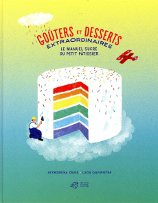 Goûters et desserts extraordinaires. Le manuel sucré du petit pâtissier - Cruse Seymourina ; Calfapietra Lucia