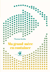 Ma grand-mère en container - Scotto Thomas