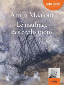 Le naufrage des civilisations. 1 CD audio MP3 - Maalouf Amin ; Boucher Stéphane