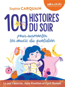 100 Histoires du soir pour surmonter les soucis du quotidien. 2 CD audio MP3 - Carquain Sophie ; Pouillon Julie ; Romoli Cyril