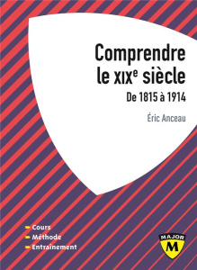 Comprendre le XIXe siècle. De 1815 à 1914 - Anceau Eric