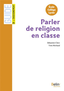 Parler de religion en classe. Ecole, collège, lycée - Clerc Sébastien ; Michaud Yves