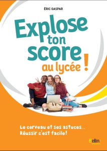 Explose ton score au lycée ! Le cerveau et ses astuces... Réussir c'est facile ! - Gaspar Eric