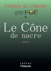 L'Epopée du Jeune Fou Tome 1 : Le Cône de nacre - Châtelet Frédéric du