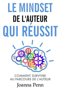 Le mindset de l'auteur qui réussit. Comment survivre au parcours de l'auteur - Penn Joanna ; Godefroy Cyril