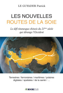 Les nouvelles routes de la soie. Le défi titanesque chinois du 21ème siècle qui dérange l'Occident - Le Guyader Patrick