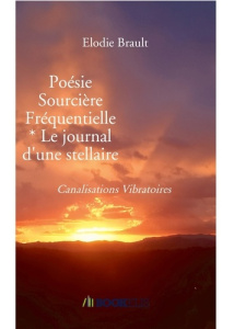Poésie sourcière fréquentielle. Le journal d'une stellaire - Brault Elodie