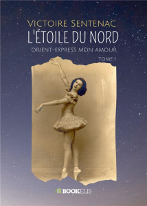 L'Etoile du Nord Tome 1 : Orient-Express mon amour - Sentenac Victoire