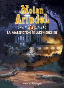 Nolan Arindel Tome 2 : La Malédiction de l'Archisorcien - Soulages Nicolas