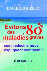 Evitons 80% des maladies graves. Ces médecins nous expliquent comment ! - Giquello David