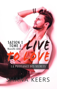Live to love Saison 1 Tome 1 : La puissance des secrets - Keers Shana