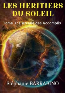 Les héritiers du soleil Tome 3 : L'arcane des accomplis - Barrabino Stéphanie