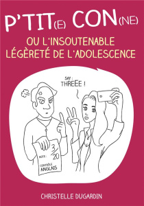 P'tit(e) con(ne) ou l'insoutenable légèreté de l'adolescence. Les ados d'hier et d'aujourd'hui - Dugardin Christelle ; Marchal Patrick ; Madrange L