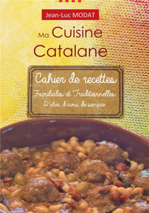 Ma cuisine catalane. Cahier de recettes familiales et traditionnelles - Modat Jean-Luc