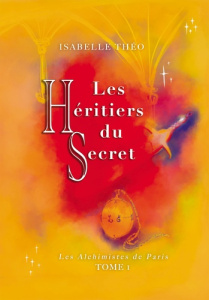 Les alchimistes de Paris Tome 1 : Les héritiers du secret - Théo Isabelle