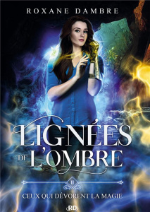 Lignées de l'ombre Tome 2 : Ceux qui dévorent la magie - Dambre Roxane