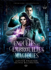 Enquêtes et embrouilles magiques Tome 1 : Trahison ensorcelée - Billington Olivia ; Phaeton Jupiter