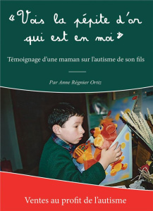 Vois la pépite d'or qui est en moi. Message d'un enfant autiste - Ortiz Anne