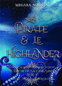 La Pirate et le Highlander. Tome 1, A Throne of Salt and Sand - Nolhan Megära