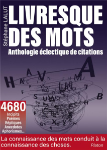 Livresque des mots - Anthologie éclectique de citations. Florilège d'aphorismes, d'extraits de roman - LALUT Stéphane