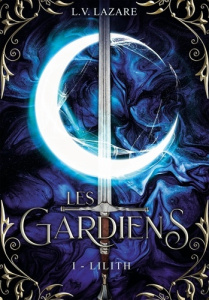 Les Gardiens. Tome 1, Lilith - Lazare L.V.