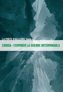 La Porte d'ailleurs Tome 4 : Cridoa. Terminer la guerre interminable - Coronel Marie-Dominique